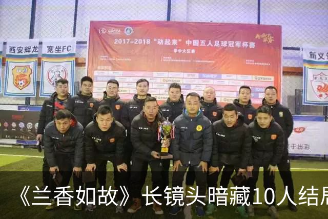 《兰香如故》长镜头暗藏10人结局，小莲绣菽先离世，仅有3人最圆满