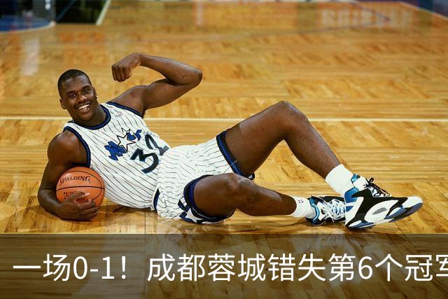 一场0-1！成都蓉城错失第6个冠军点 山东泰山成判官 大连末轮战天津