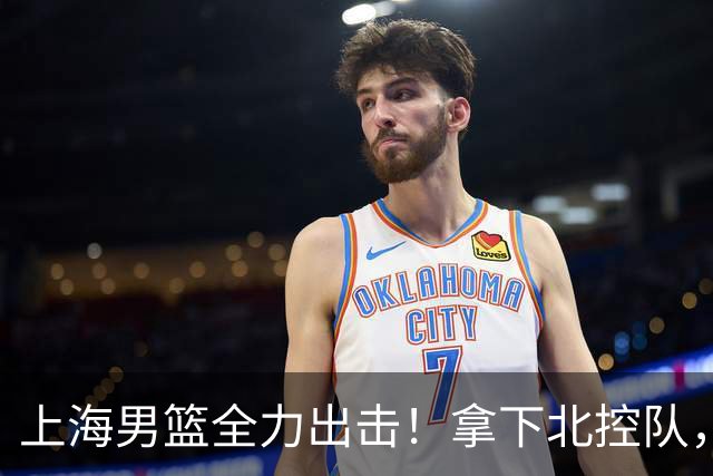 上海男篮全力出击！拿下北控队，拉塞尔对位廖三宁，央视直播