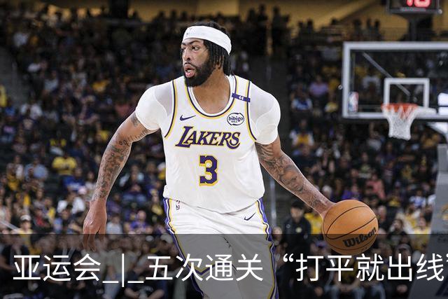 亚运会 | 五次通关“打平就出线” 安东尼奥做对了什么