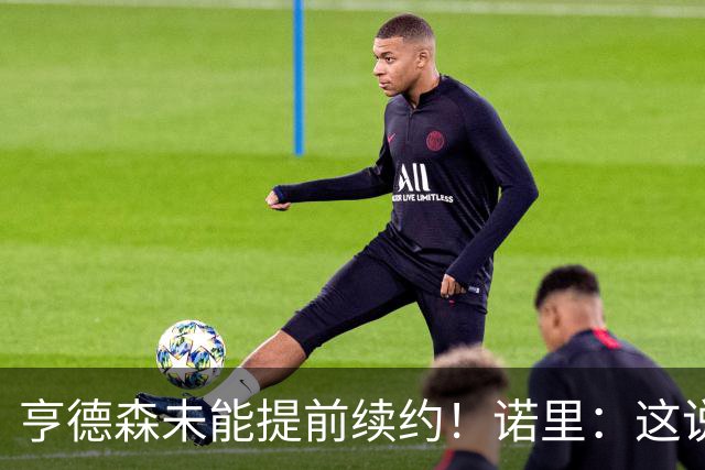 亨德森未能提前续约！诺里：这说明不了什么 明夏有机会匹配报价