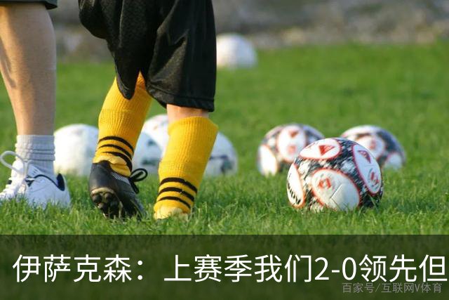 伊萨克森：上赛季我们2-0领先但被扳平，今天的胜利至关重要