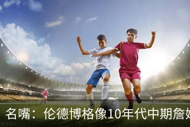 名嘴：伦德博格像10年代中期詹姆斯，他可能拯救库里时代