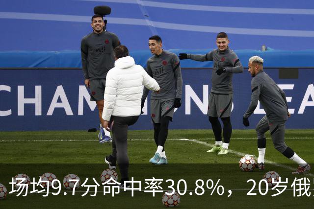 场均9.7分命中率30.8%，20岁俄罗斯后卫坦言不慌