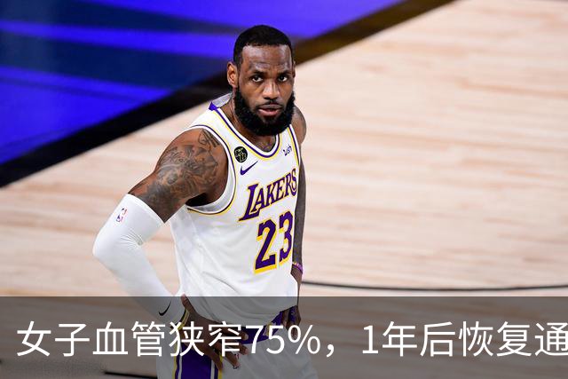 女子血管狭窄75%，1年后恢复通畅，她的6个习惯值得借鉴