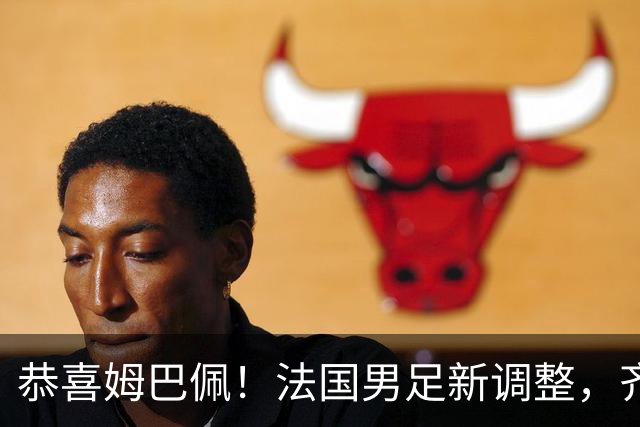 恭喜姆巴佩！法国男足新调整，齐达内新安排