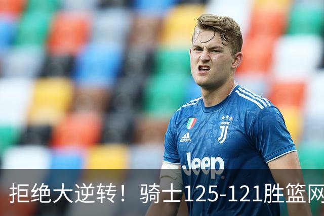 拒绝大逆转！骑士125-121胜篮网！此战看到4个事实：哈登令人担忧