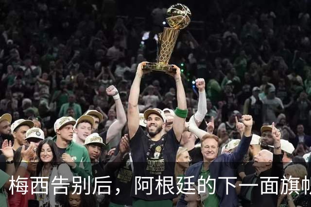 梅西告别后，阿根廷的下一面旗帜：三个大名字和一个荣誉提名