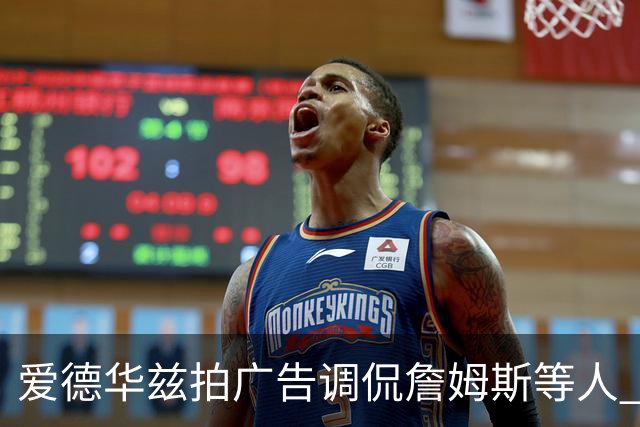 爱德华兹拍广告调侃詹姆斯等人 詹宁斯称赞营销