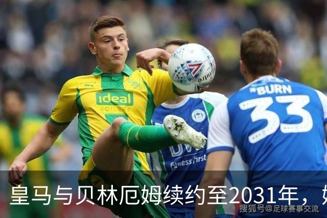 皇马与贝林厄姆续约至2031年，姆巴佩何去何从？丨观察