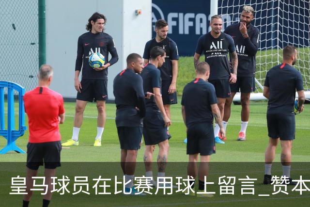 皇马球员在比赛用球上留言 赞本泽马是最好的球员