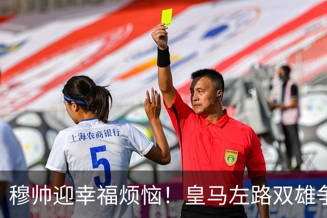 穆帅迎幸福烦恼！皇马左路双雄争霸 冠军后卫略占上风