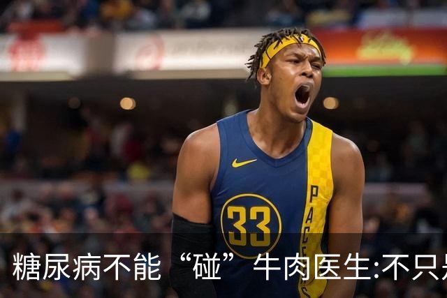 糖尿病不能“碰”牛肉?医生:不只是牛肉，这5物能不吃就不吃