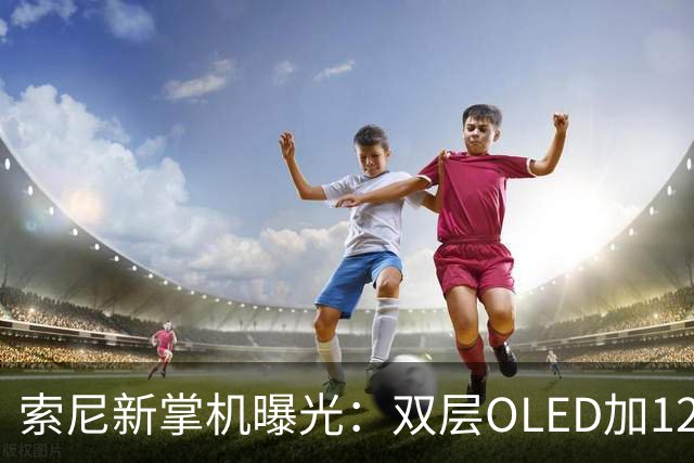 索尼新掌机曝光：双层OLED加120Hz高刷，还能原生跑PS5游戏