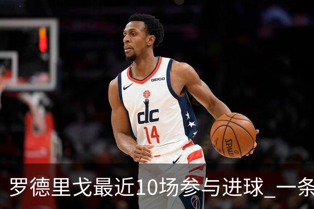 罗德里戈最近10场参与进球 一条龙助攻比进球更美