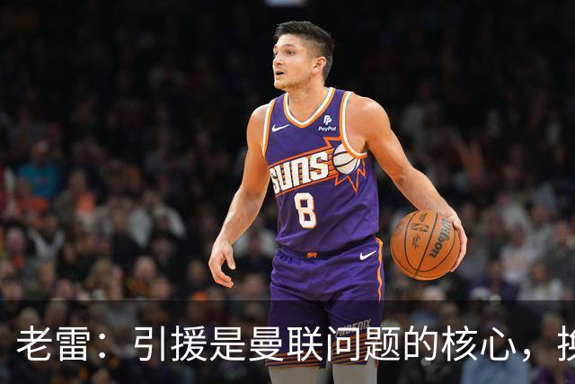 老雷：引援是曼联问题的核心，换掉卡里克他们排名也不会超过第五