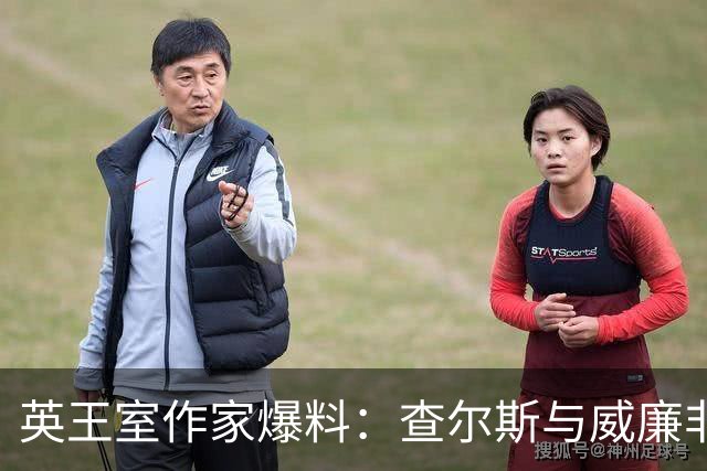 英王室作家爆料：查尔斯与威廉非亲密父子！威廉总觉得自己最懂