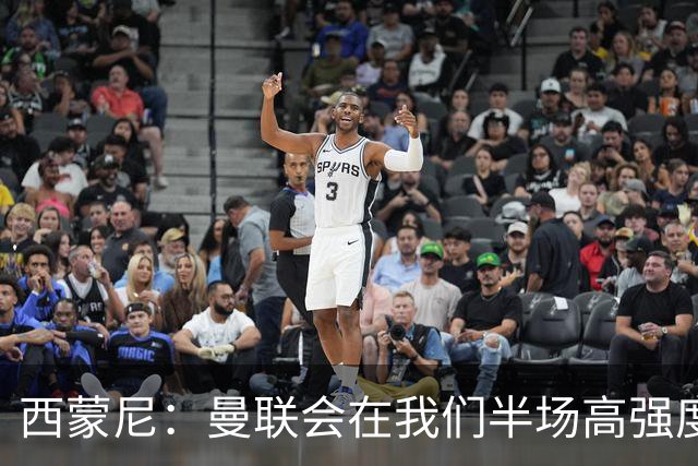 西蒙尼：曼联会在我们半场高强度逼抢 我们必须合理分配体能