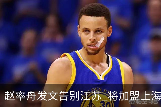 赵率舟发文告别江苏 将加盟上海上实三人男篮