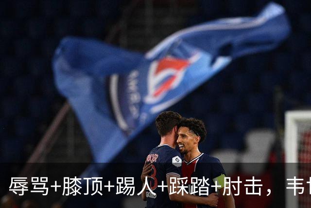 辱骂+膝顶+踢人+踩踏+肘击，韦世豪近四年里5次染红