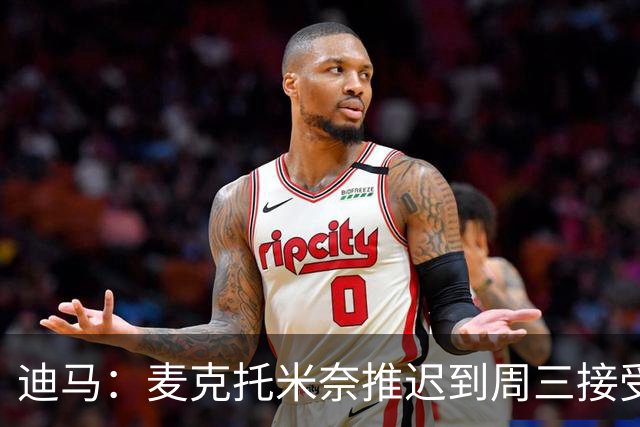 迪马：麦克托米奈推迟到周三接受意奥委会检查，之后才能获准比赛