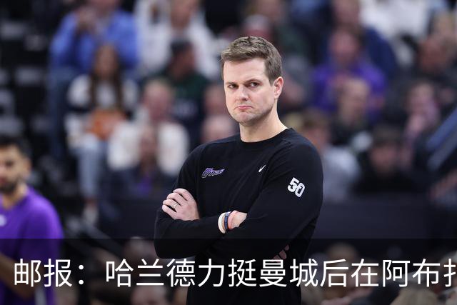 邮报：哈兰德力挺曼城后在阿布扎比购豪宅