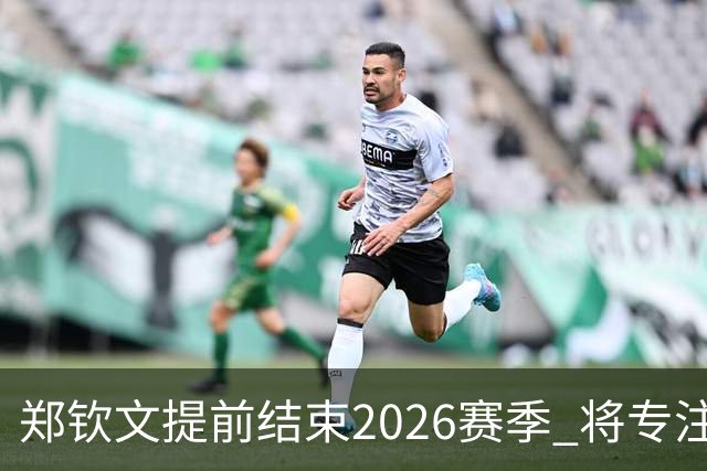 郑钦文提前结束2026赛季 将专注于恢复身体投入冬训