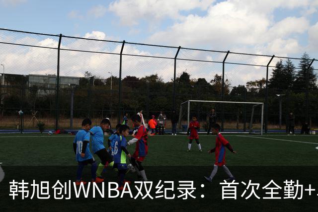 韩旭创WNBA双纪录：首次全勤+单季277分生涯新高 锁定常规赛第八
