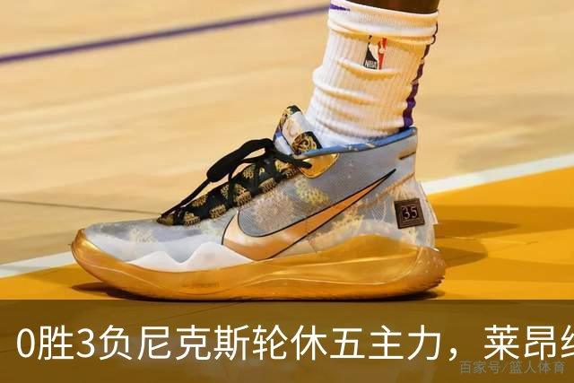 0胜3负尼克斯轮休五主力，莱昂纳德迎猛龙首秀