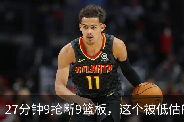 27分钟9抢断9篮板，这个被低估的后卫该进防阵了