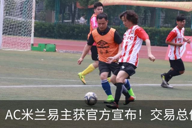 AC米兰易主获官方宣布！交易总价12亿欧元