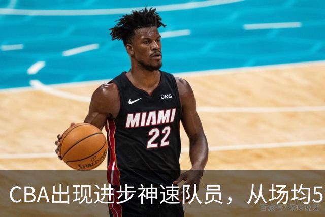 CBA出现进步神速队员，从场均5分到17分，三分14中10，秒变神射手