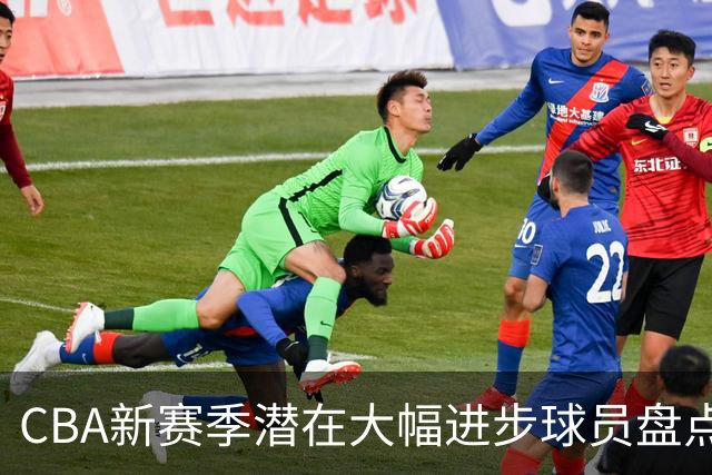 CBA新赛季潜在大幅进步球员盘点，谁最有望拿到最佳进步球员