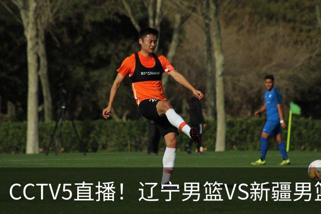 CCTV5直播！辽宁男篮VS新疆男篮，新赛季核心或敲定，不是赵继伟