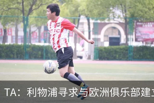 TA：利物浦寻求与欧洲俱乐部建立战略合作关系，帮助年轻球员发展