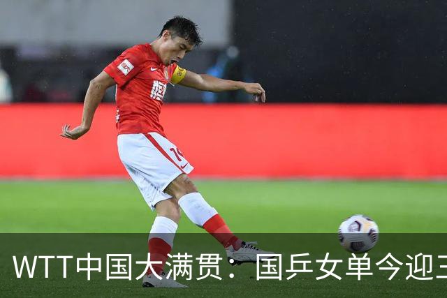 WTT中国大满贯：国乒女单今迎三场中日对决，周启豪成男单独苗